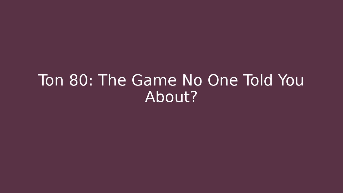 Ton 80: The Game No One Told You About?