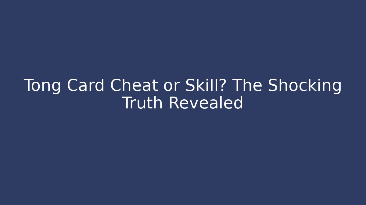 Tong Card Cheat or Skill? The Shocking Truth Revealed