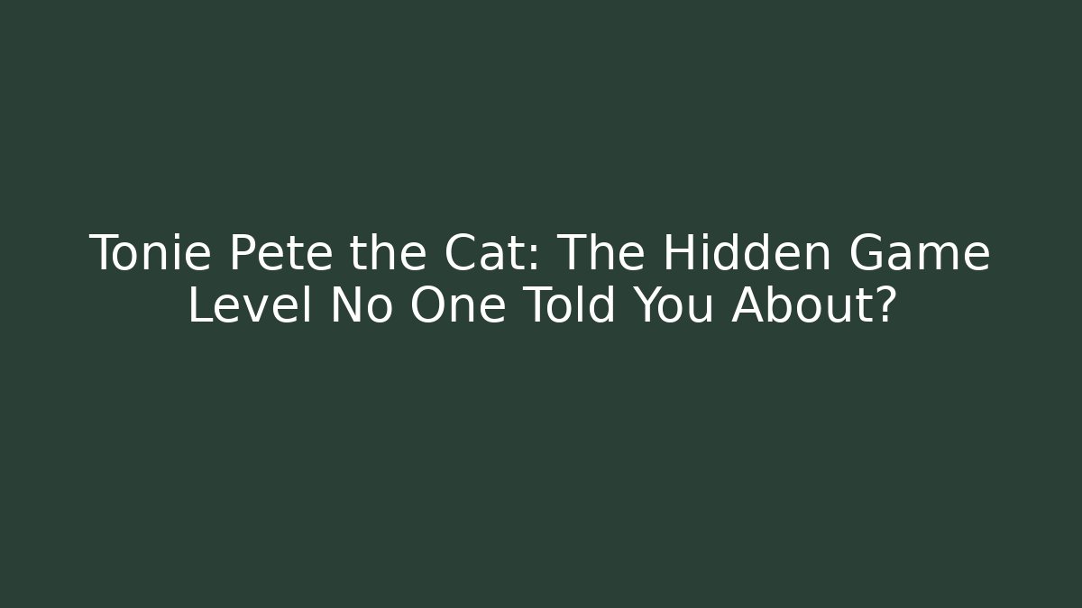 Tonie Pete the Cat: The Hidden Game Level No One Told You About?