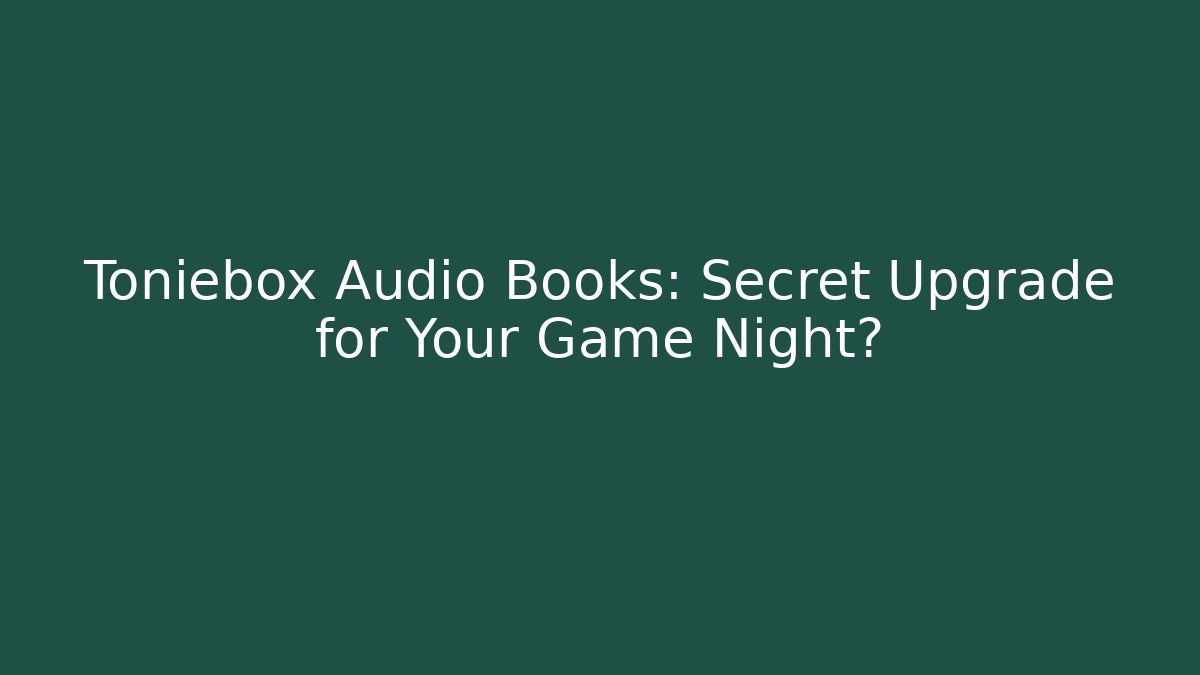 Toniebox Audio Books: Secret Upgrade for Your Game Night?