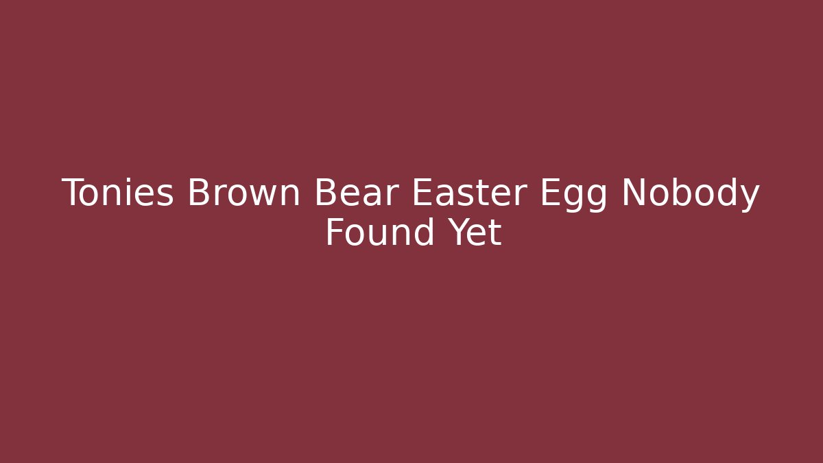 Tonies Brown Bear Easter Egg Nobody Found Yet