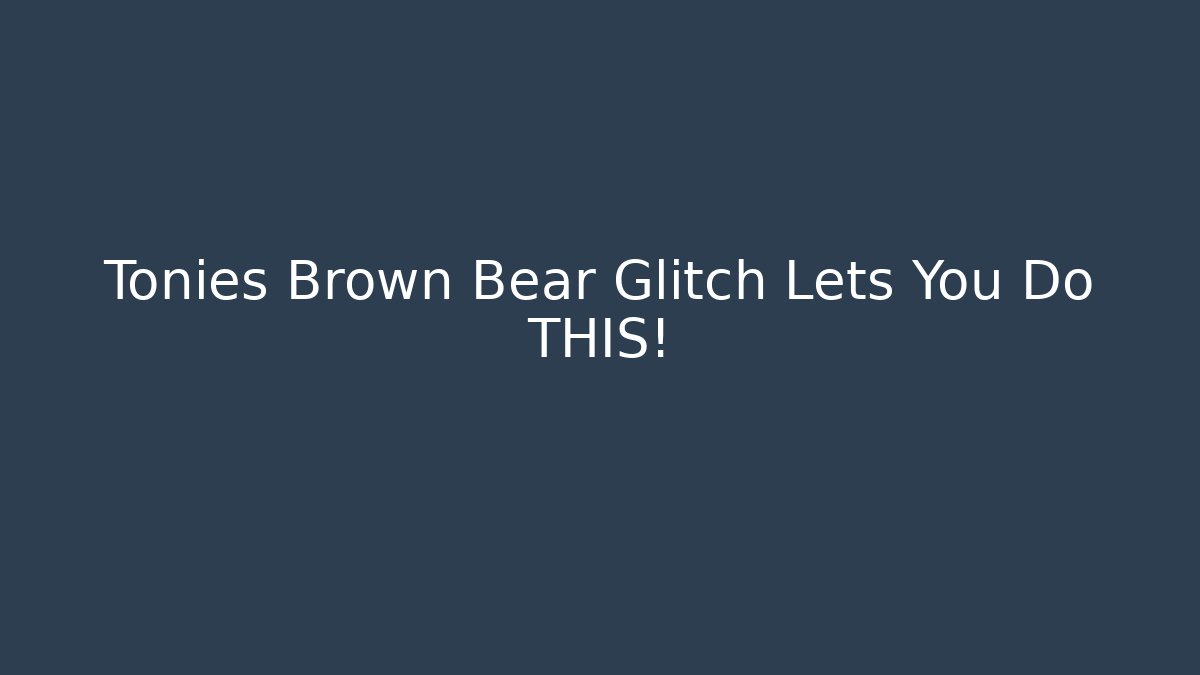 Tonies Brown Bear Glitch Lets You Do THIS!