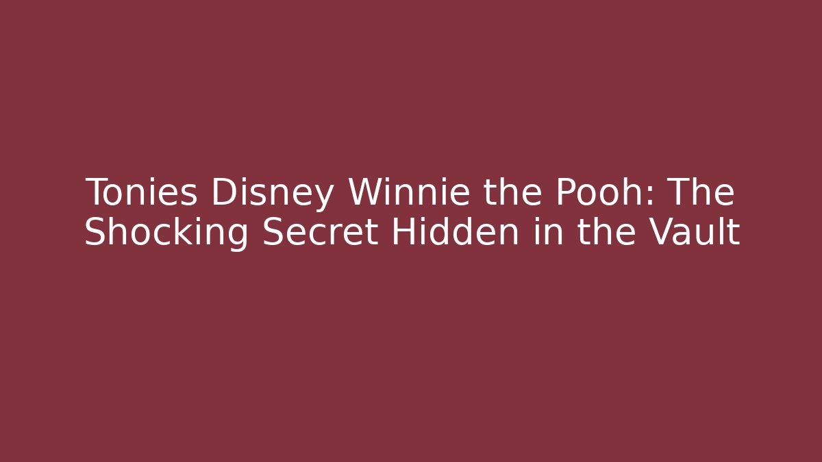 Tonies Disney Winnie the Pooh: The Shocking Secret Hidden in the Vault