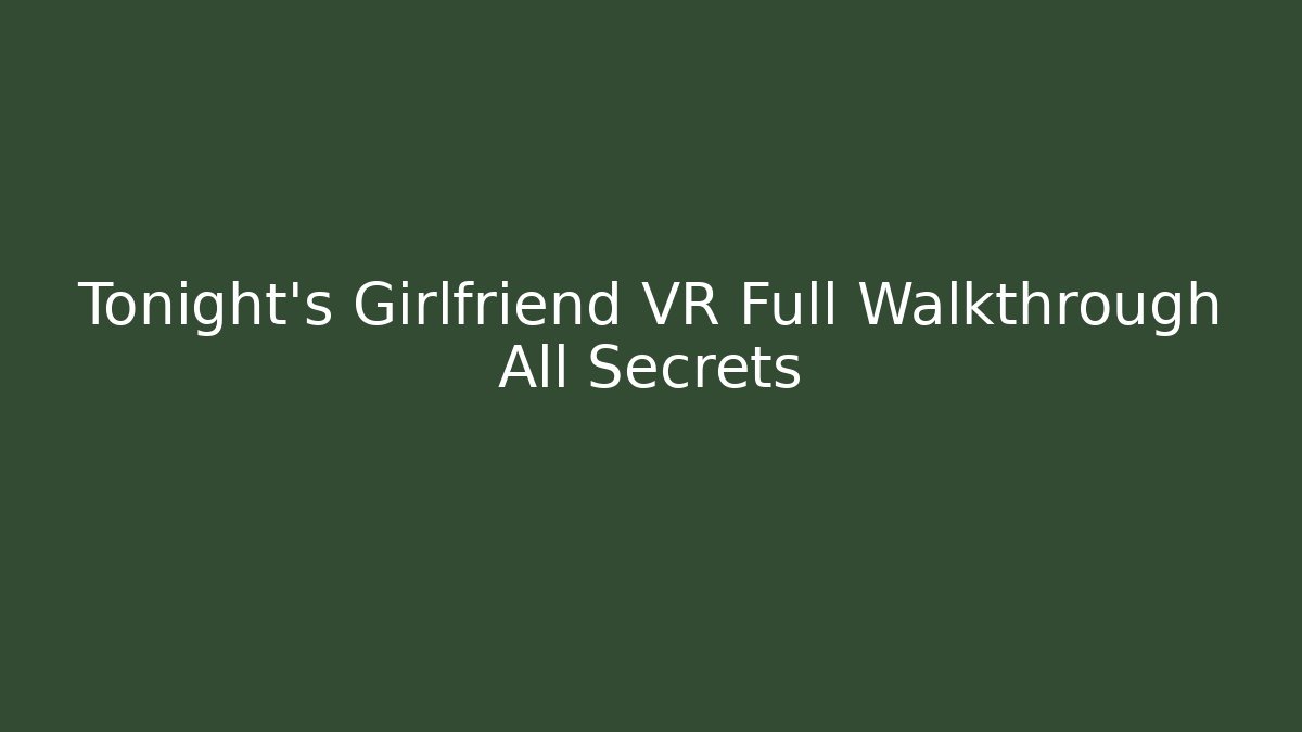 Tonight's Girlfriend VR Full Walkthrough All Secrets