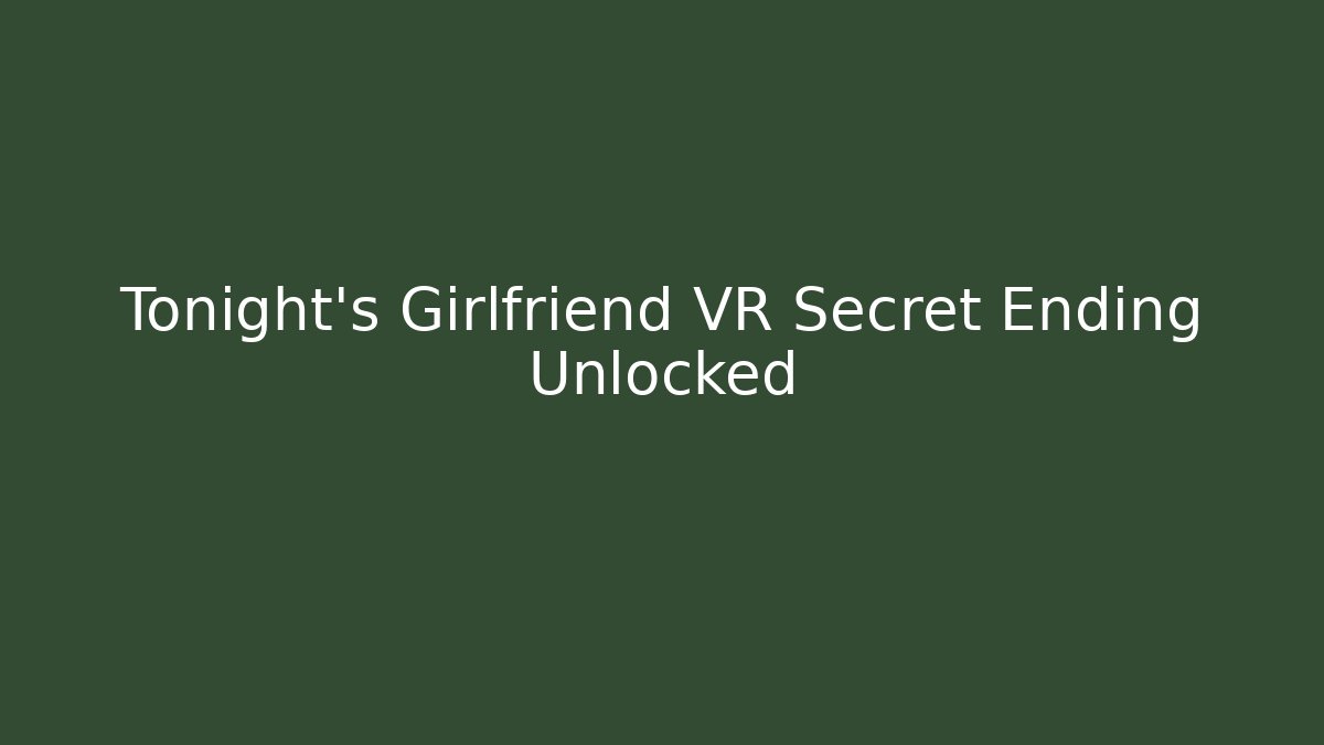 Tonight's Girlfriend VR Secret Ending Unlocked