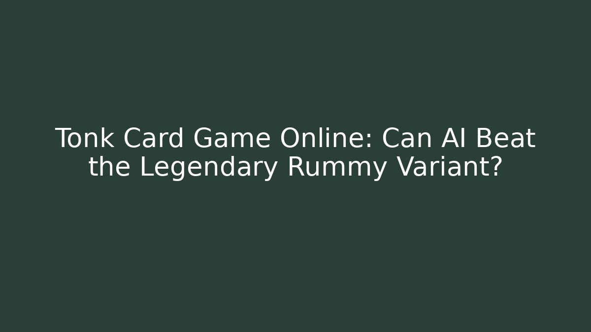 Tonk Card Game Online: Can AI Beat the Legendary Rummy Variant?