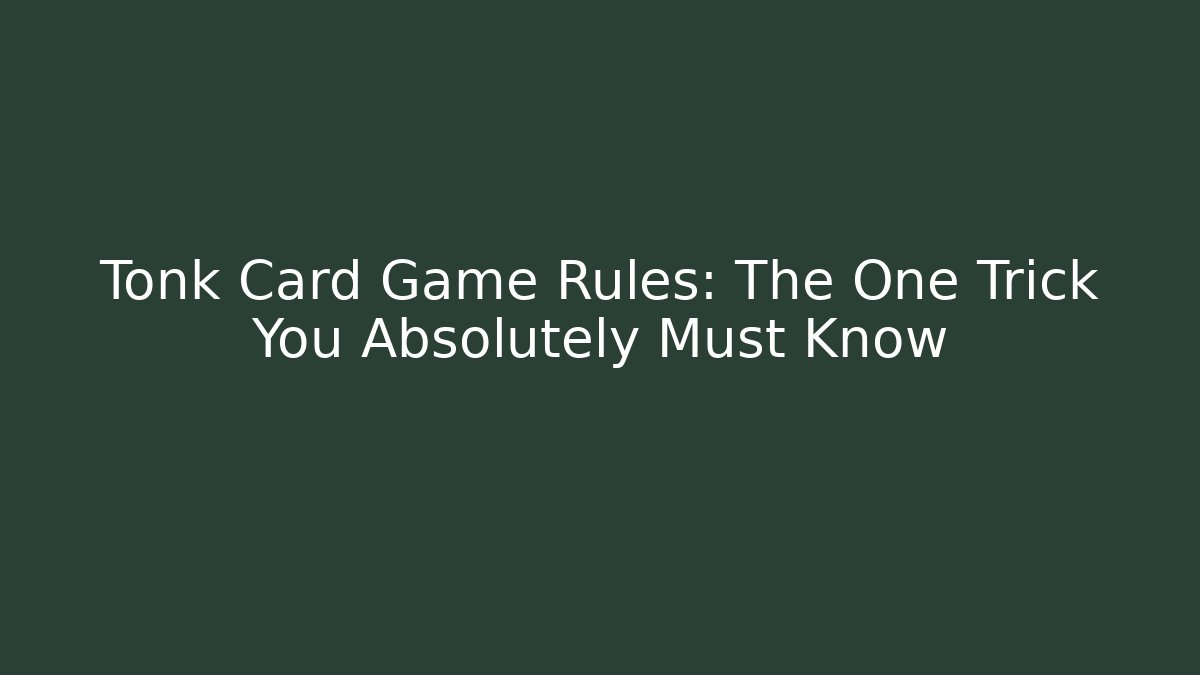 Tonk Card Game Rules: The One Trick You Absolutely Must Know