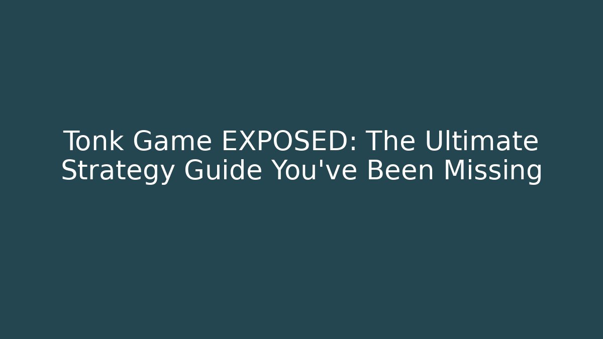 Tonk Game EXPOSED: The Ultimate Strategy Guide You've Been Missing