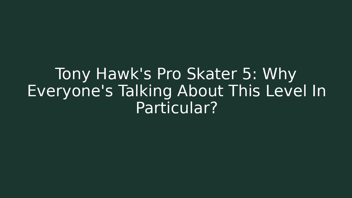 Tony Hawk's Pro Skater 5: Why Everyone's Talking About This Level In Particular?
