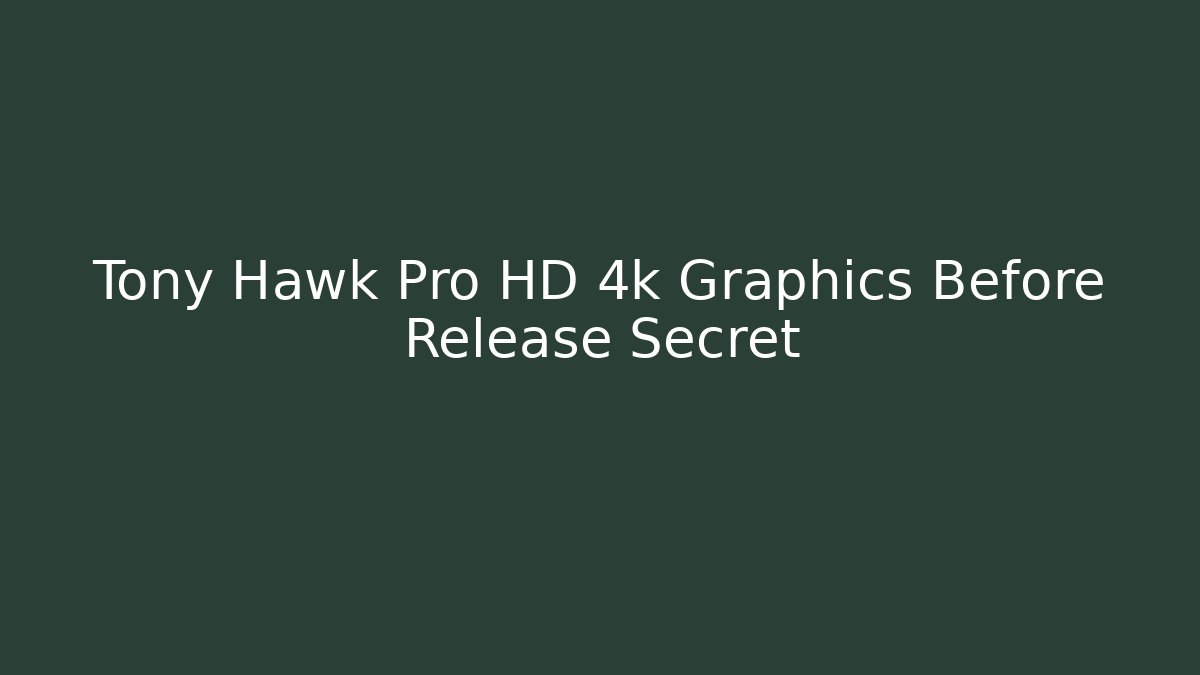 Tony Hawk Pro HD 4k Graphics Before Release Secret