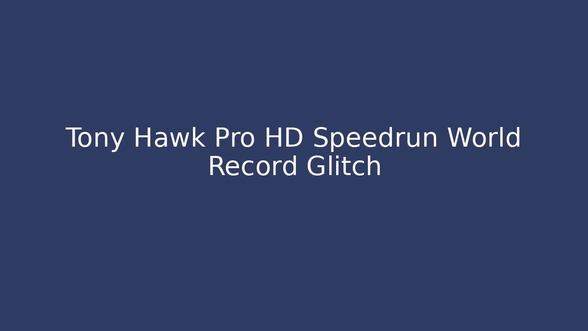 Tony Hawk Pro HD Speedrun World Record Glitch