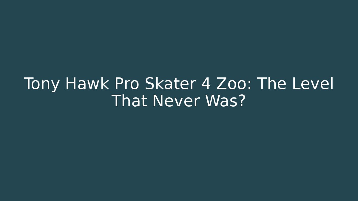 Tony Hawk Pro Skater 4 Zoo: The Level That Never Was?