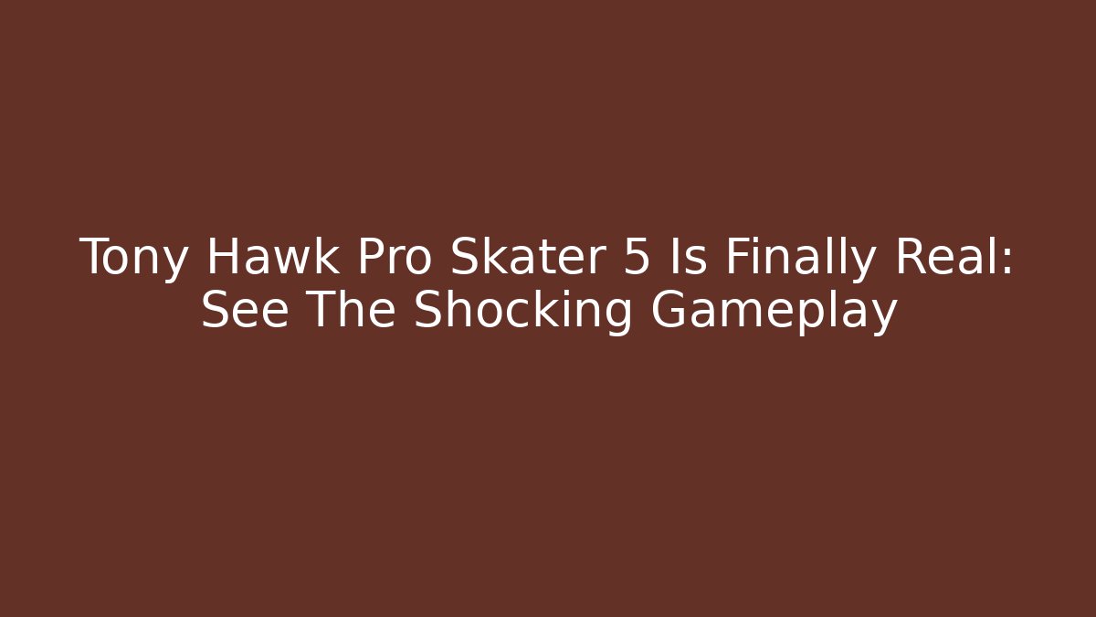 Tony Hawk Pro Skater 5 Is Finally Real: See The Shocking Gameplay