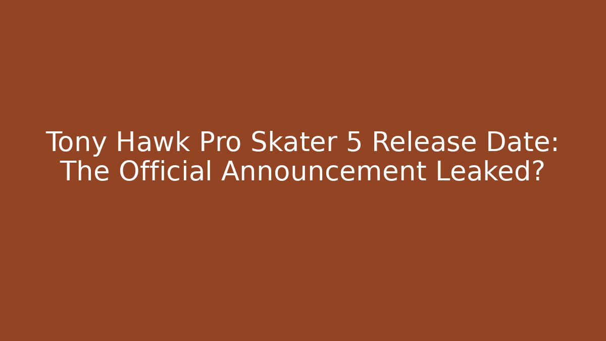Tony Hawk Pro Skater 5 Release Date: The Official Announcement Leaked?
