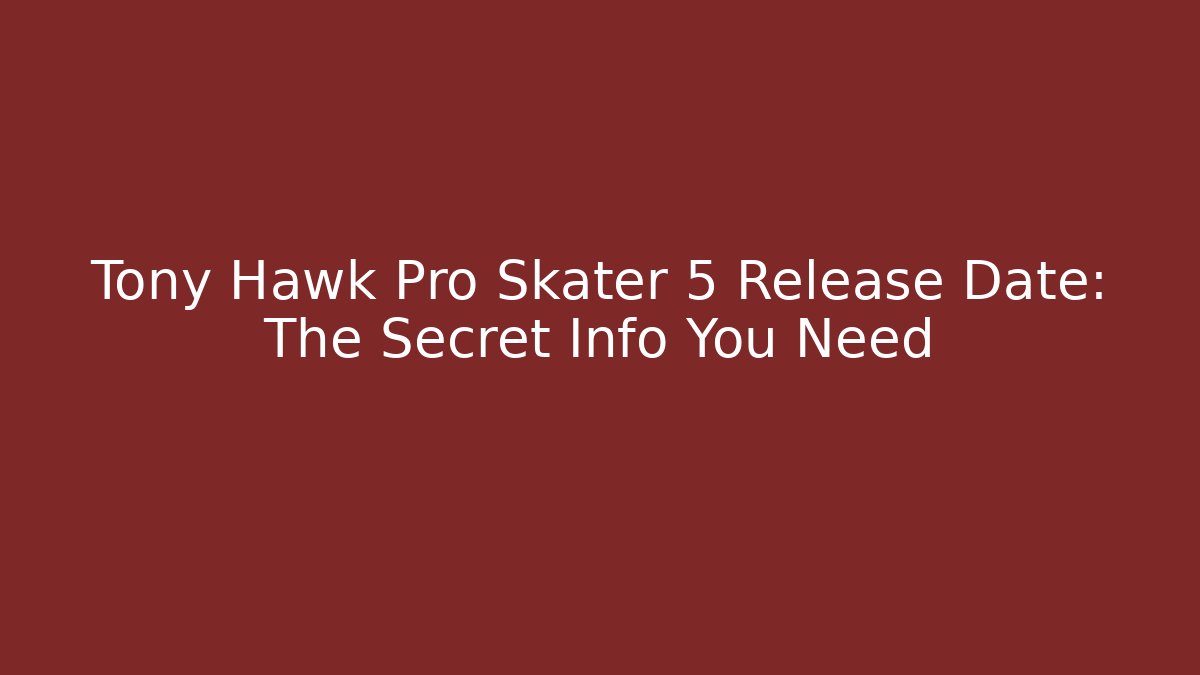 Tony Hawk Pro Skater 5 Release Date: The Secret Info You Need