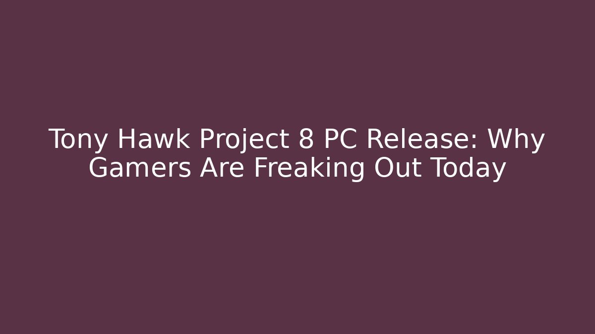 Tony Hawk Project 8 PC Release: Why Gamers Are Freaking Out Today