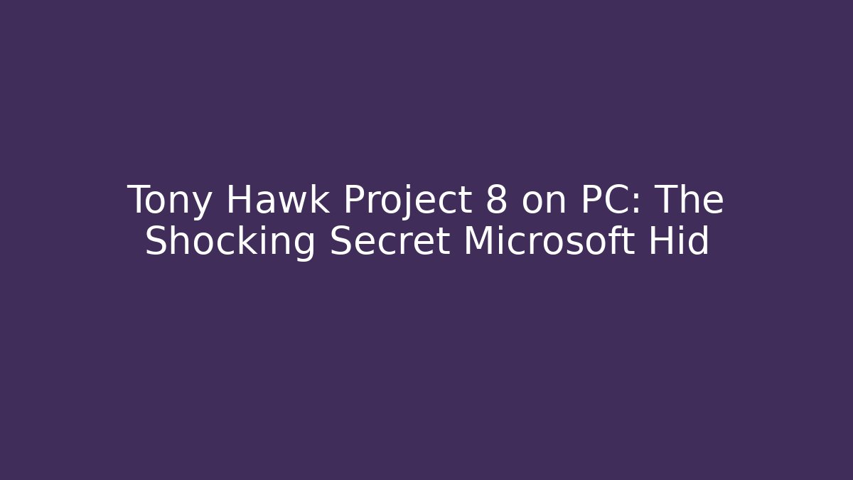 Tony Hawk Project 8 on PC: The Shocking Secret Microsoft Hid