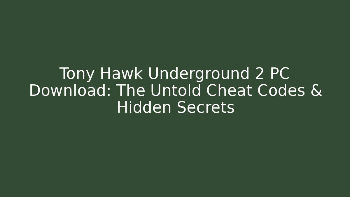 Tony Hawk Underground 2 PC Download: The Untold Cheat Codes & Hidden Secrets - Critter Realm