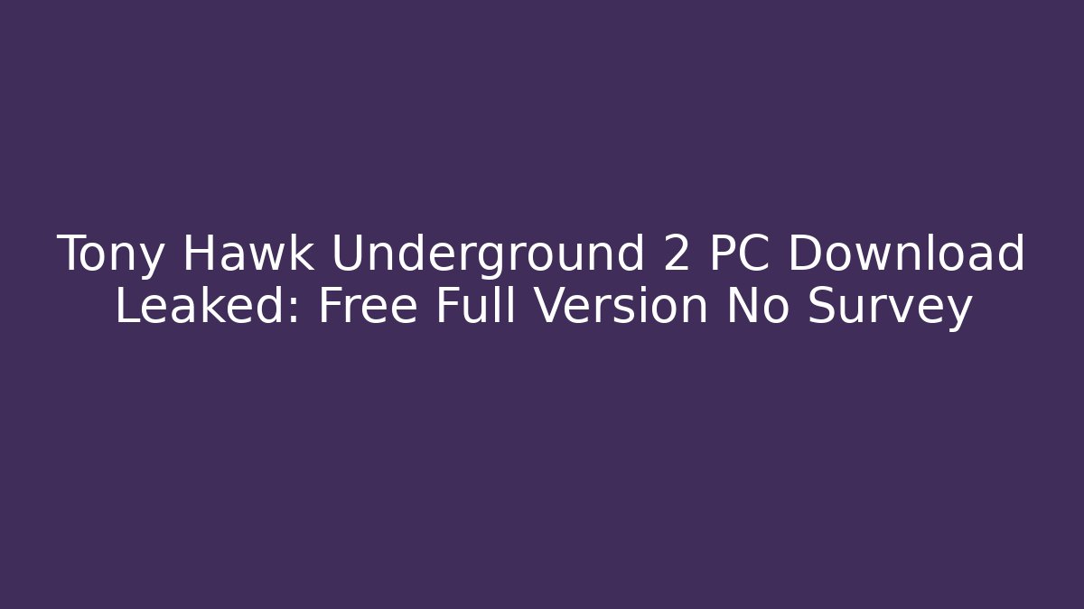 Tony Hawk Underground 2 PC Download Leaked: Free Full Version No Survey