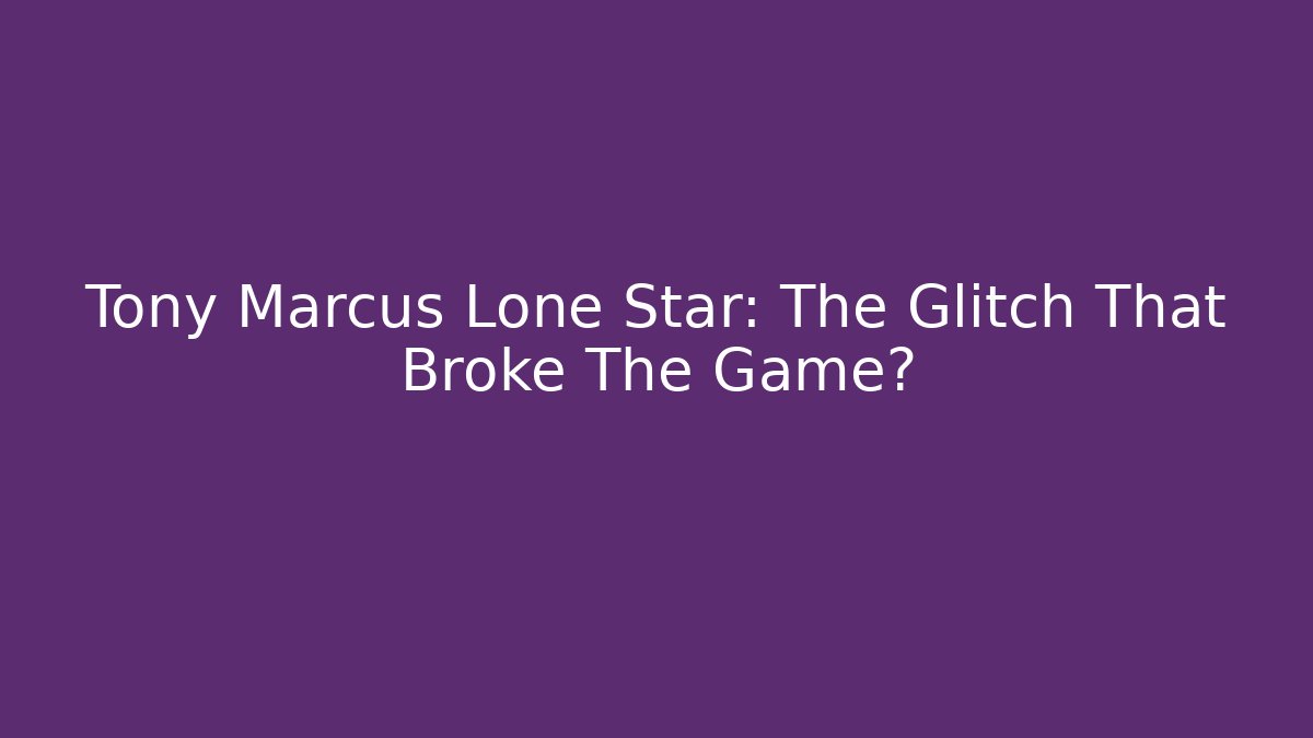 Tony Marcus Lone Star: The Glitch That Broke The Game? - Critter Realm