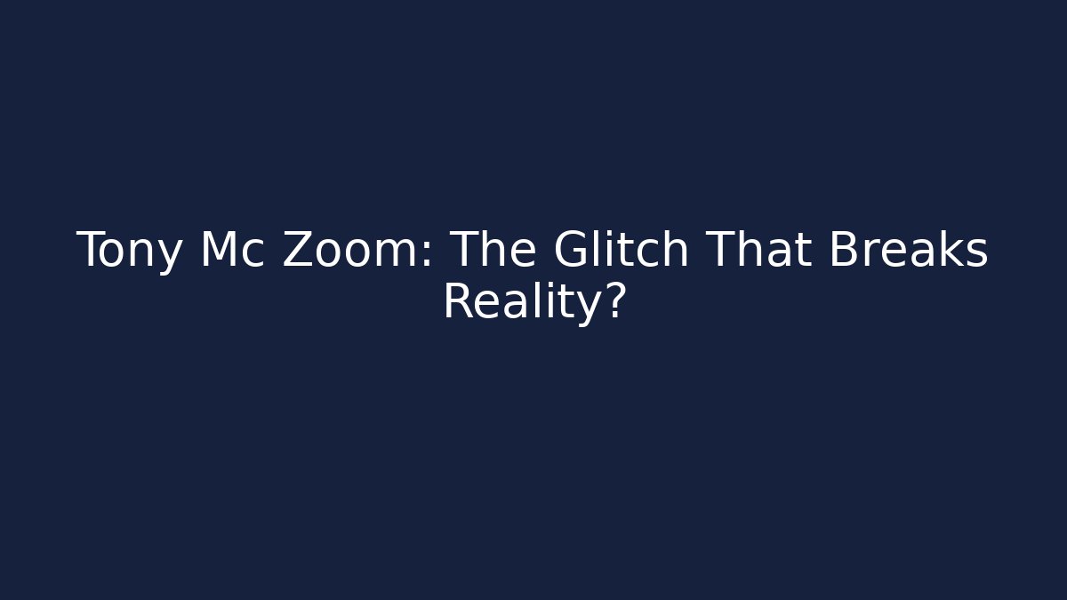Tony Mc Zoom: The Glitch That Breaks Reality?
