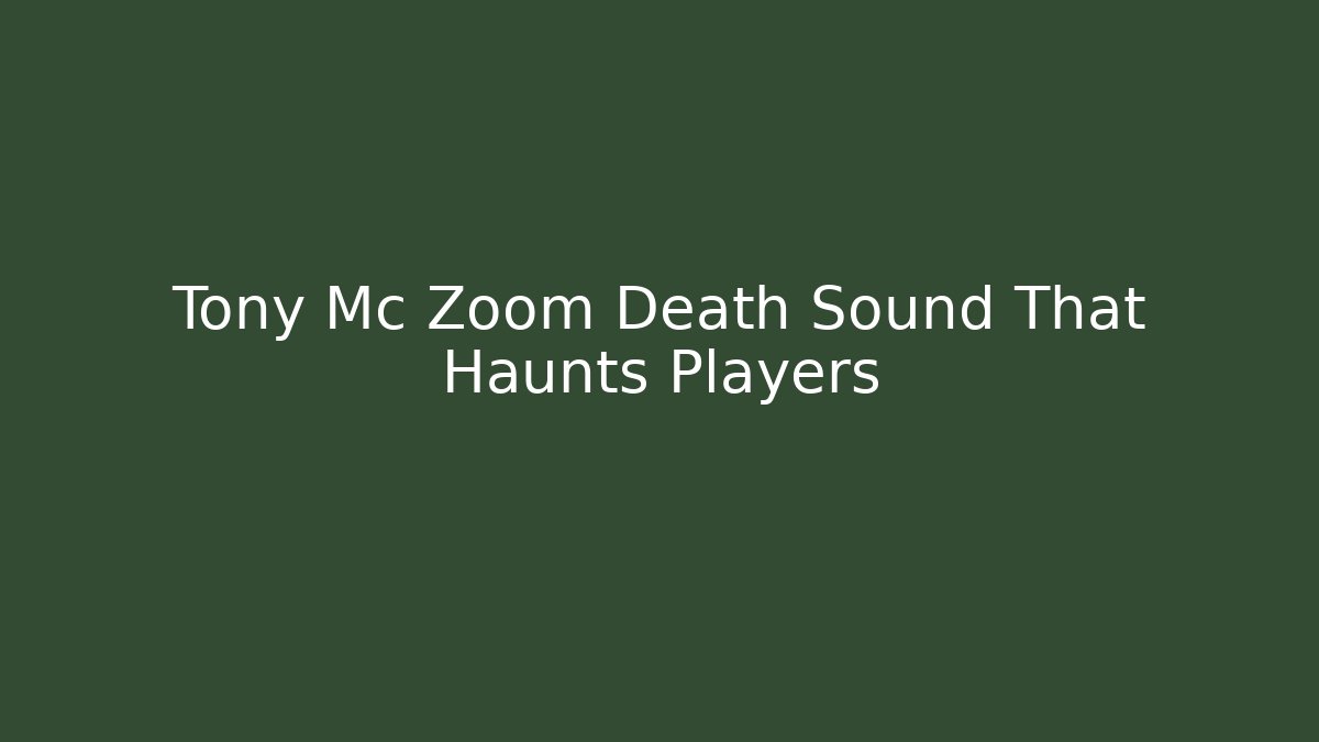Tony Mc Zoom Death Sound That Haunts Players