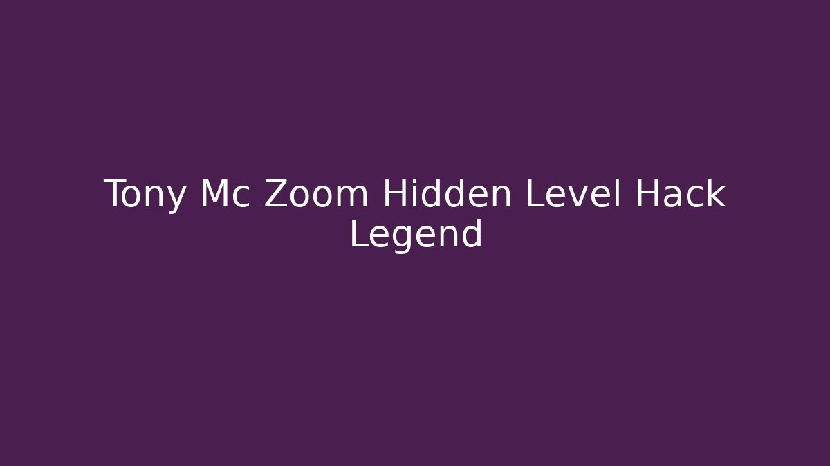 Tony Mc Zoom Hidden Level Hack Legend
