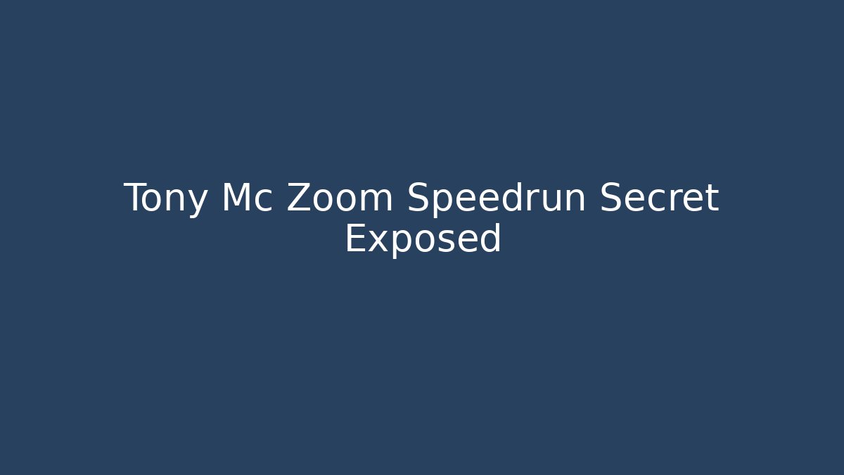 Tony Mc Zoom Speedrun Secret Exposed