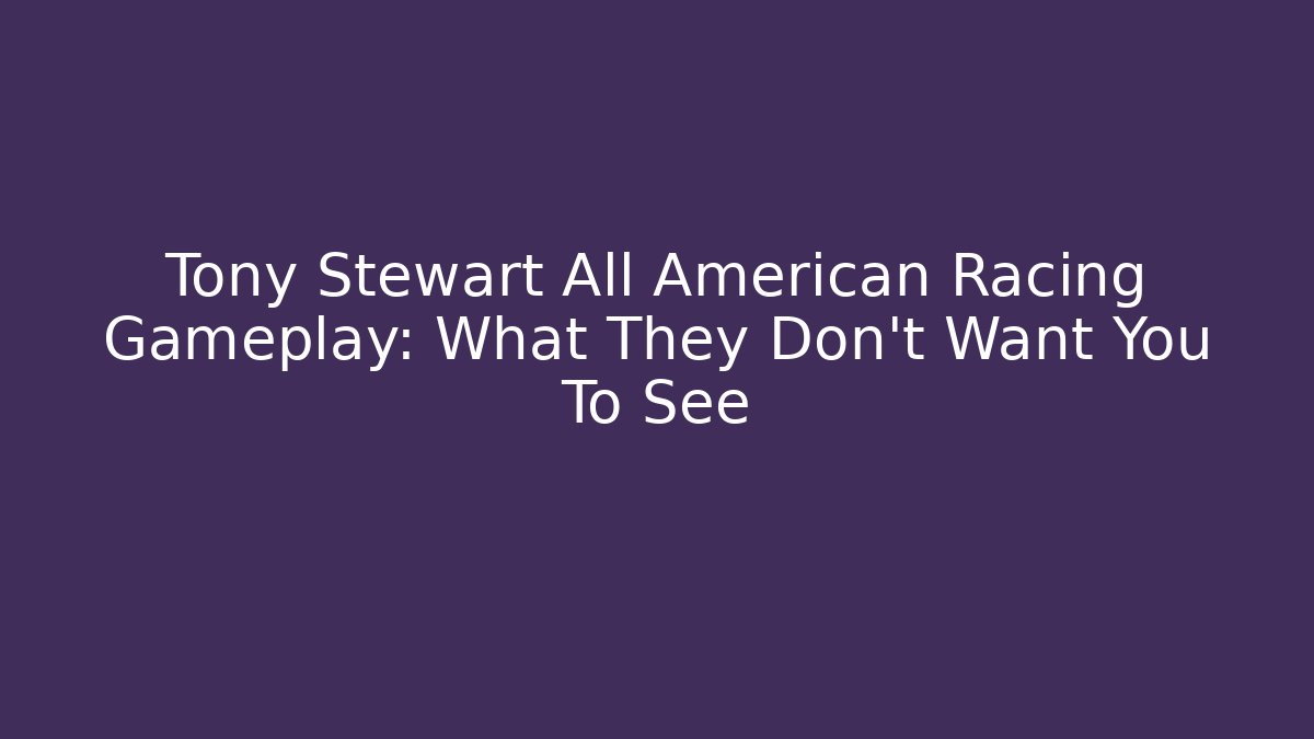 Tony Stewart All American Racing Gameplay: What They Don't Want You To See