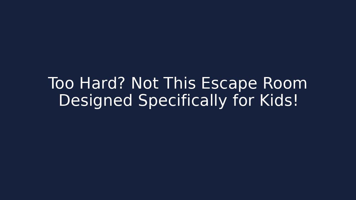 Too Hard? Not This Escape Room Designed Specifically for Kids!