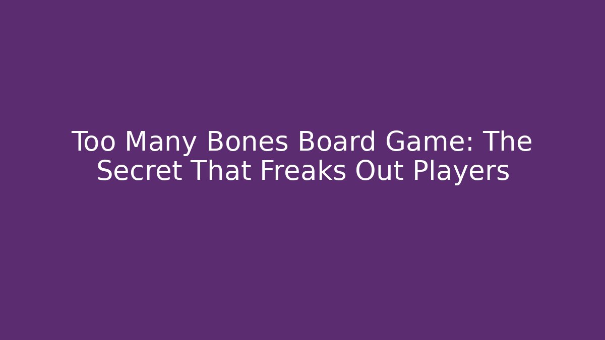 Too Many Bones Board Game: The Secret That Freaks Out Players