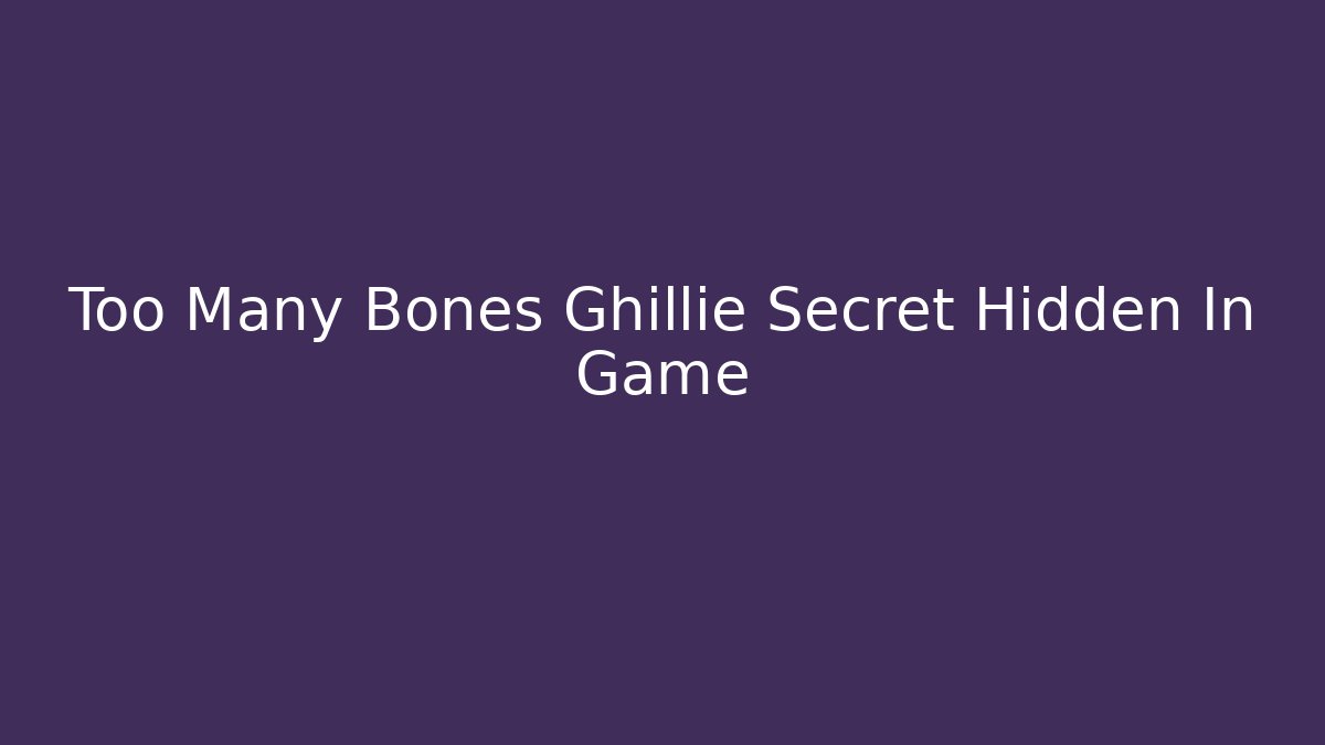 Too Many Bones Ghillie Secret Hidden In Game