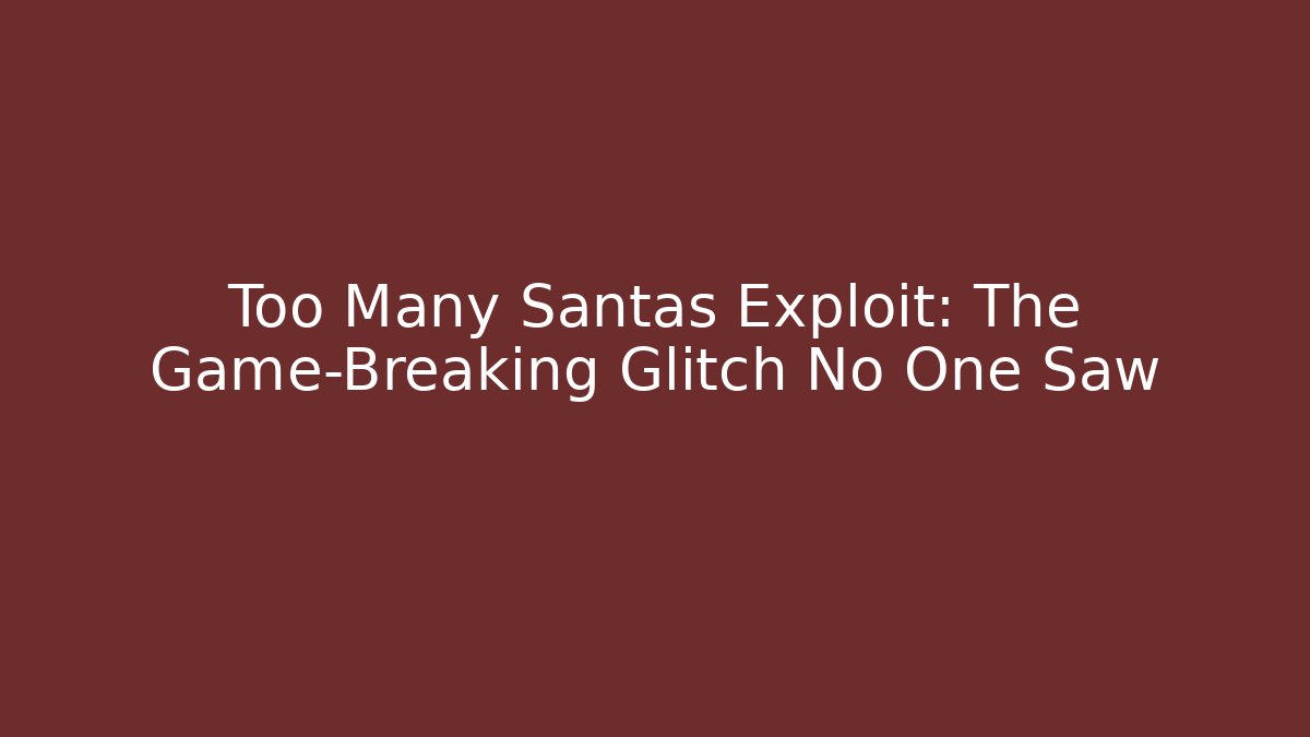Too Many Santas Exploit: The Game-Breaking Glitch No One Saw - Critter Realm