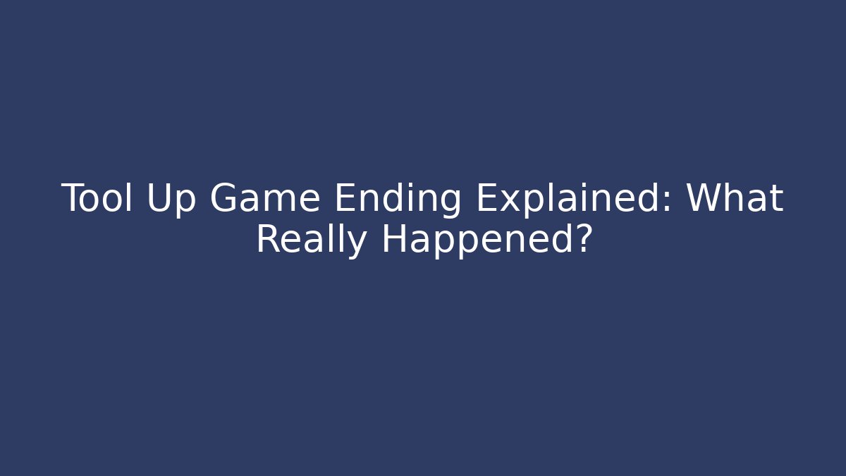 Tool Up Game Ending Explained: What Really Happened?
