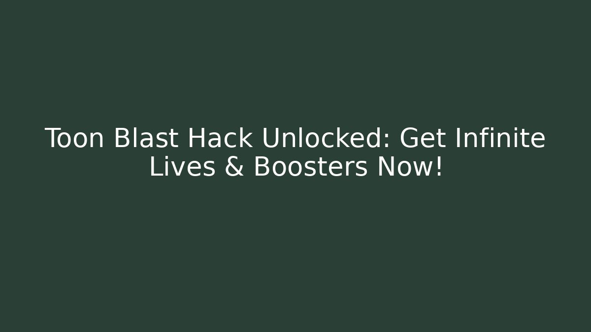 Toon Blast Hack Unlocked: Get Infinite Lives & Boosters Now!