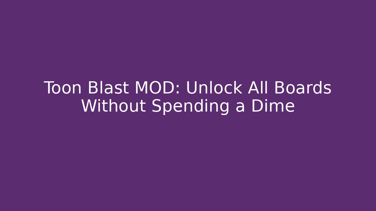 Toon Blast MOD: Unlock All Boards Without Spending a Dime