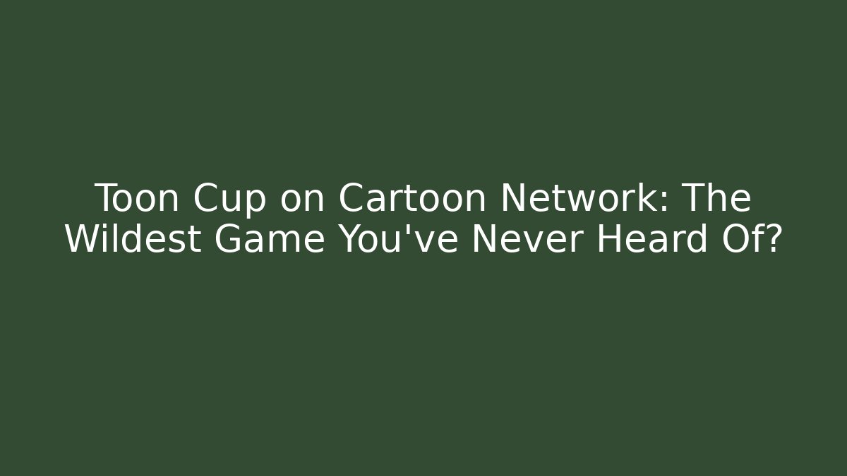 Toon Cup on Cartoon Network: The Wildest Game You've Never Heard Of?