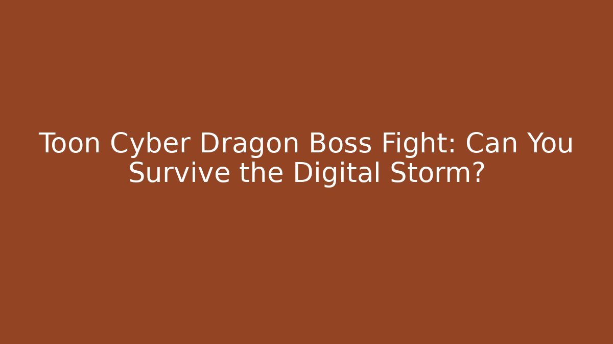 Toon Cyber Dragon Boss Fight: Can You Survive the Digital Storm?