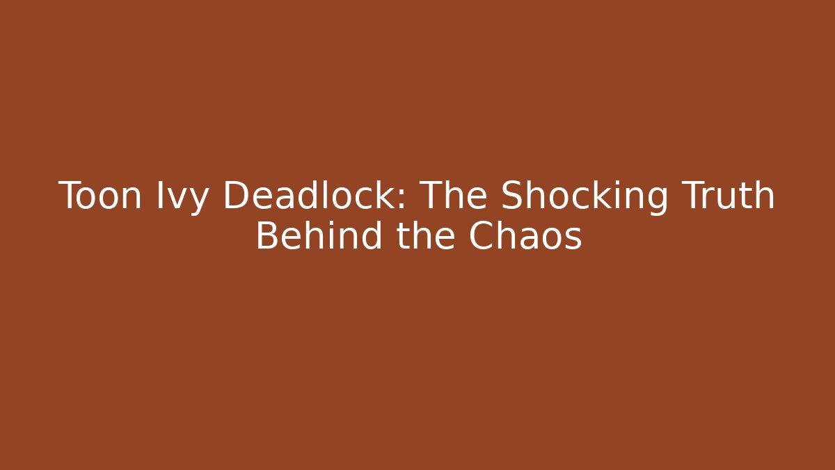 Toon Ivy Deadlock: The Shocking Truth Behind the Chaos
