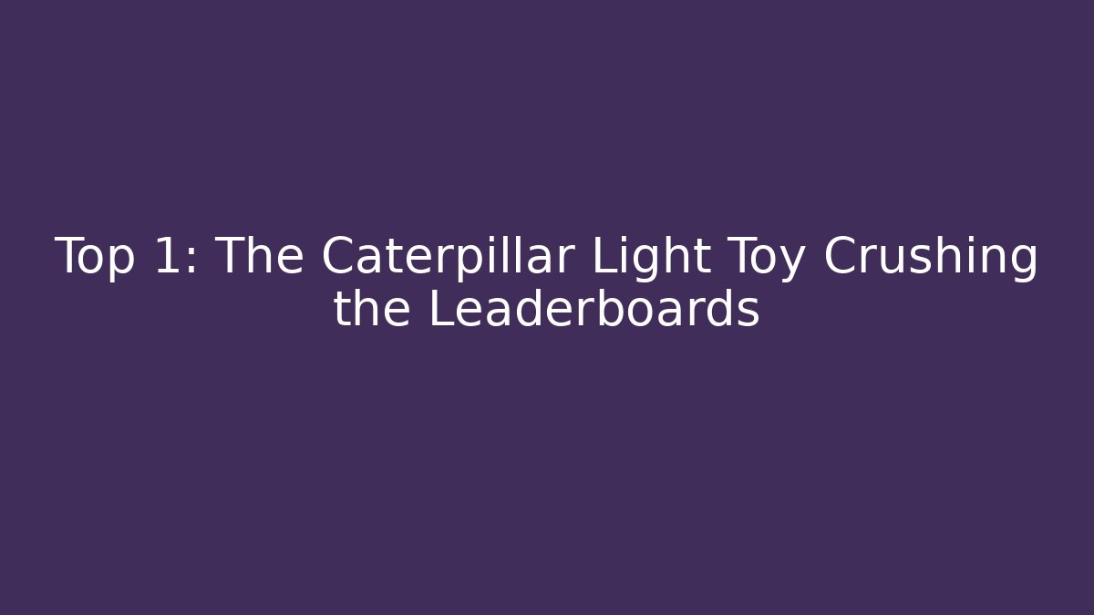 Top 1: The Caterpillar Light Toy Crushing the Leaderboards