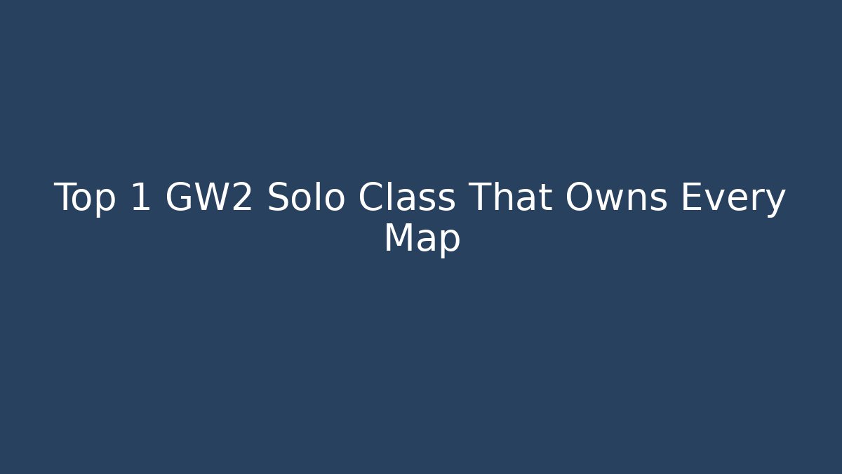 Top 1 GW2 Solo Class That Owns Every Map