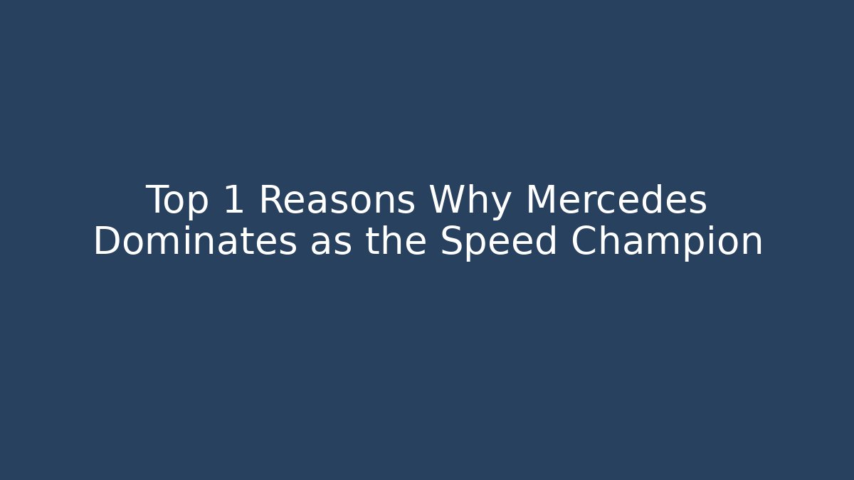 Top 1 Reasons Why Mercedes Dominates as the Speed Champion