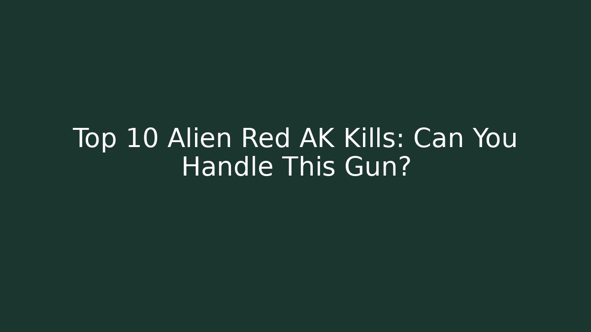 Top 10 Alien Red AK Kills: Can You Handle This Gun?