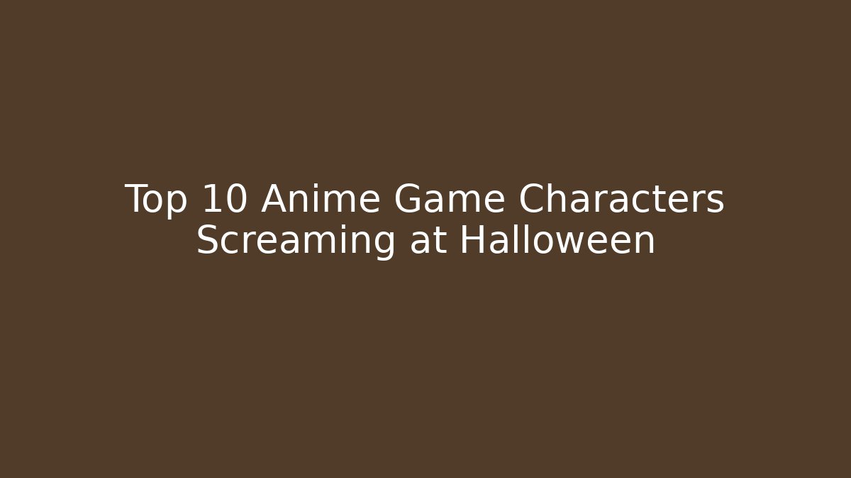 Top 10 Anime Game Characters Screaming at Halloween
