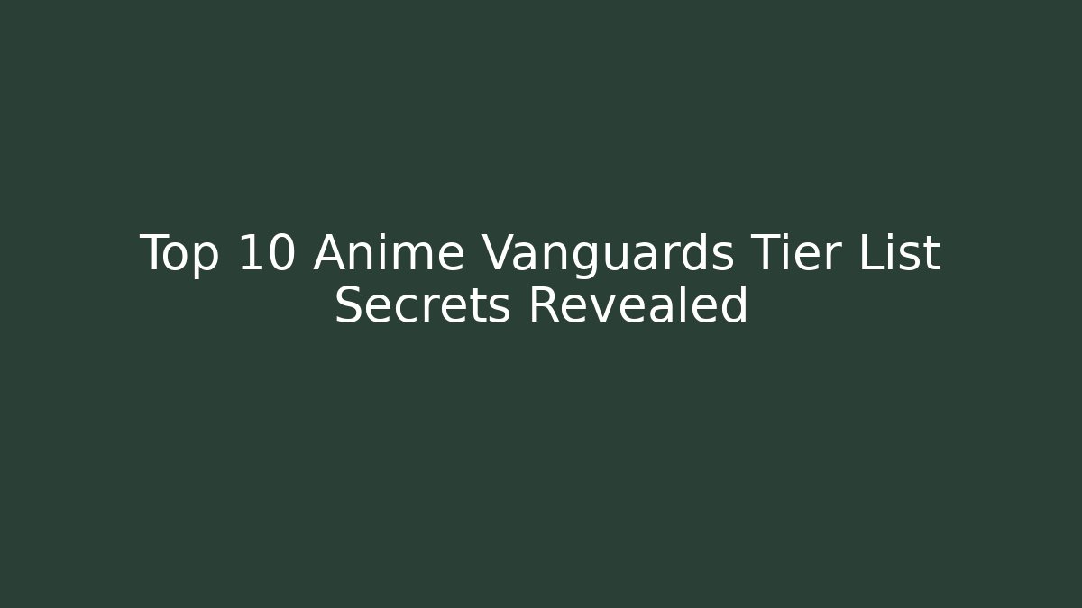 Top 10 Anime Vanguards Tier List Secrets Revealed