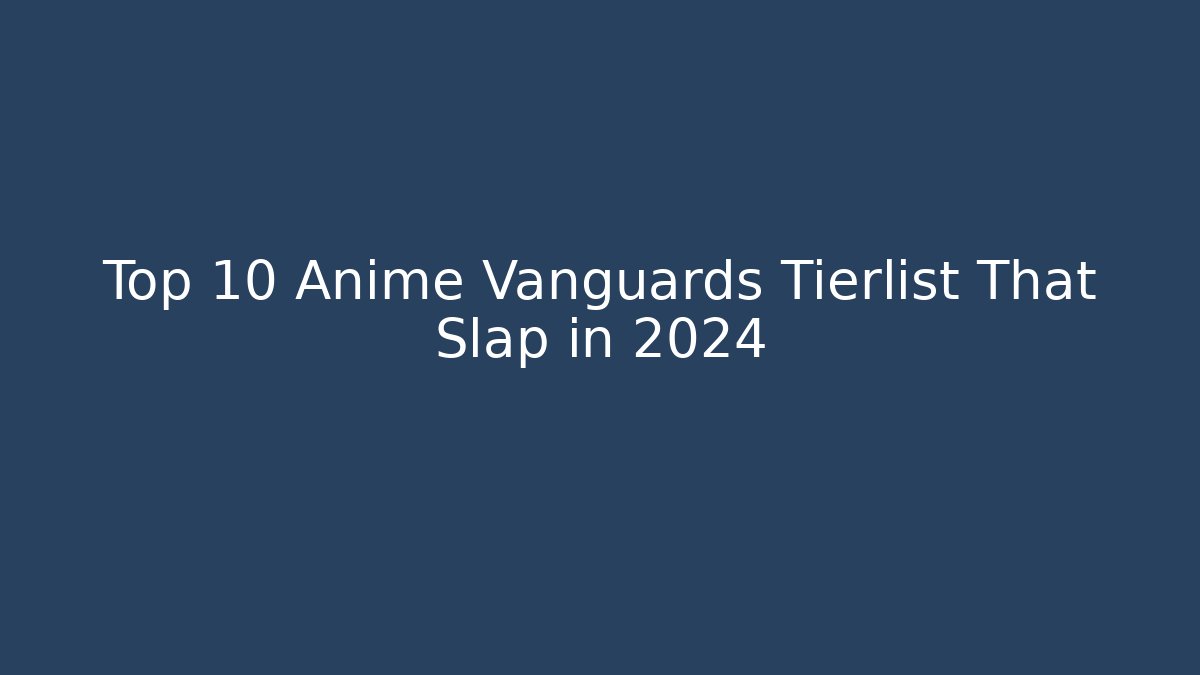 Top 10 Anime Vanguards Tierlist That Slap in 2024