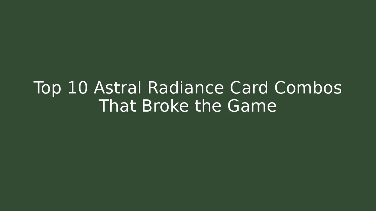 Top 10 Astral Radiance Card Combos That Broke the Game