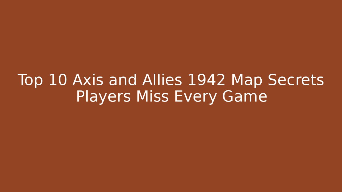 Top 10 Axis and Allies 1942 Map Secrets Players Miss Every Game
