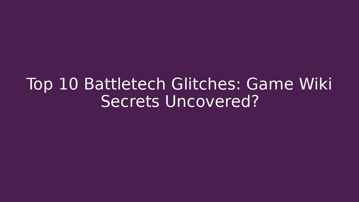 Top 10 Battletech Glitches: Game Wiki Secrets Uncovered?