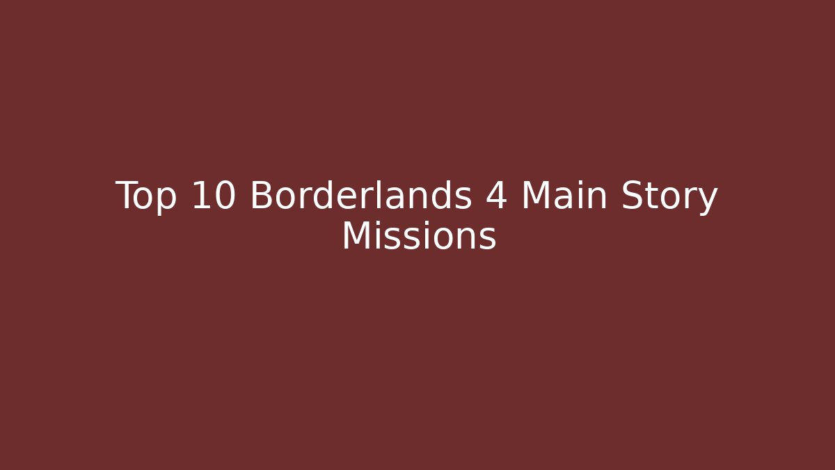 Top 10 Borderlands 4 Main Story Missions